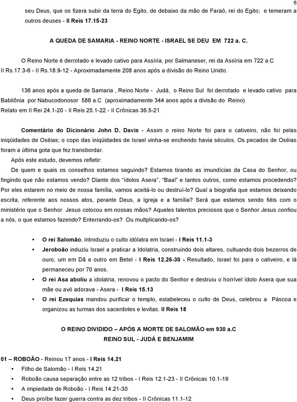 136 anos após a queda de Samaria, Reino Norte - Judá, o Reino Sul foi derrotado e levado cativo para Babilônia por Nabucodonosor 586 a.