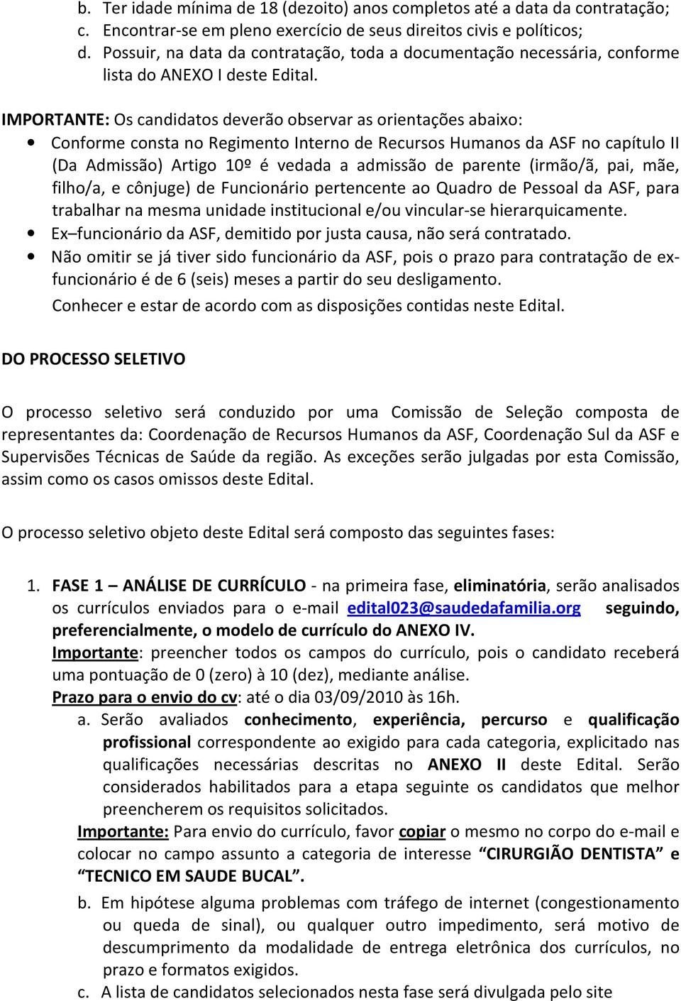 IMPORTANTE: Os candidatos deverão observar as orientações abaixo: Conforme consta no Regimento Interno de Recursos Humanos da ASF no capítulo II (Da Admissão) Artigo 10º é vedada a admissão de