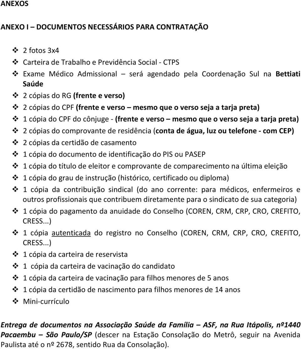 comprovante de residência (conta de água, luz ou telefone - com CEP) 2 cópias da certidão de casamento 1 cópia do documento de identificação do PIS ou PASEP 1 cópia do título de eleitor e comprovante