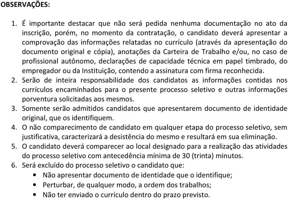 currículo (através da apresentação do documento original e cópia), anotações da Carteira de Trabalho e/ou, no caso de profissional autônomo, declarações de capacidade técnica em papel timbrado, do