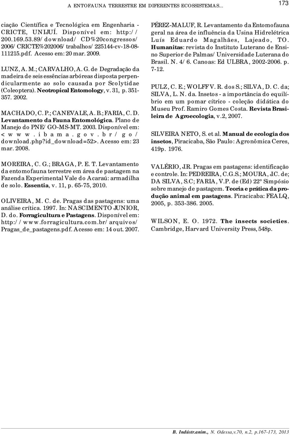 de Degradação da madeira de seis essências arbóreas disposta perpendicularmente ao solo causada por Scolytidae (Coleoptera). Neotropical Entomology, v. 31, p. 351-357. 2002. MACHADO, C. P.