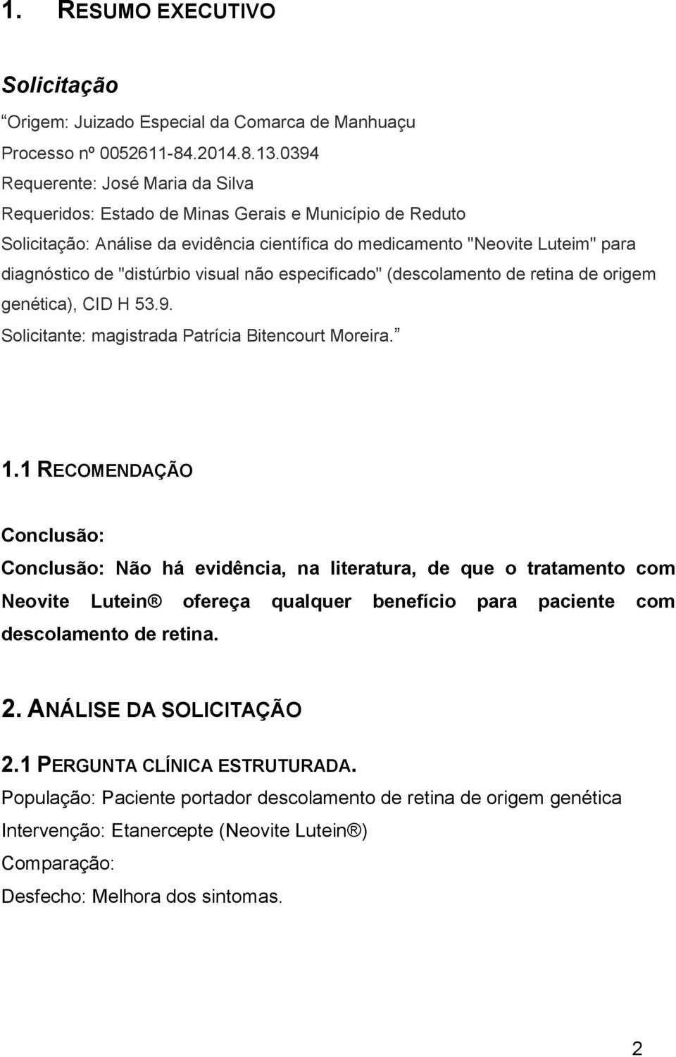 "distúrbio visual não especificado" (descolamento de retina de origem genética), CID H 53.9. Solicitante: magistrada Patrícia Bitencourt Moreira. 1.