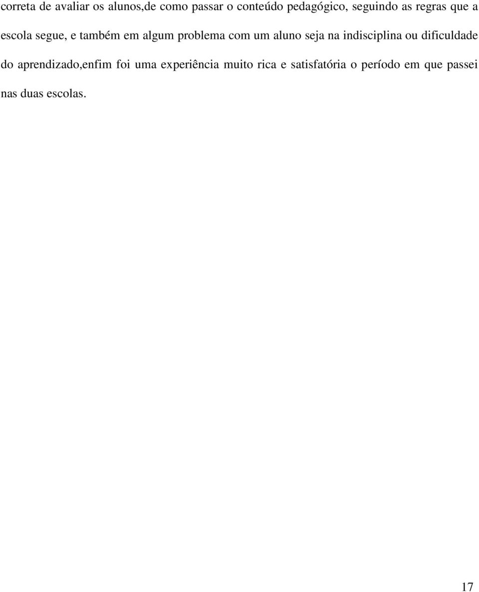 aluno seja na indisciplina ou dificuldade do aprendizado,enfim foi uma