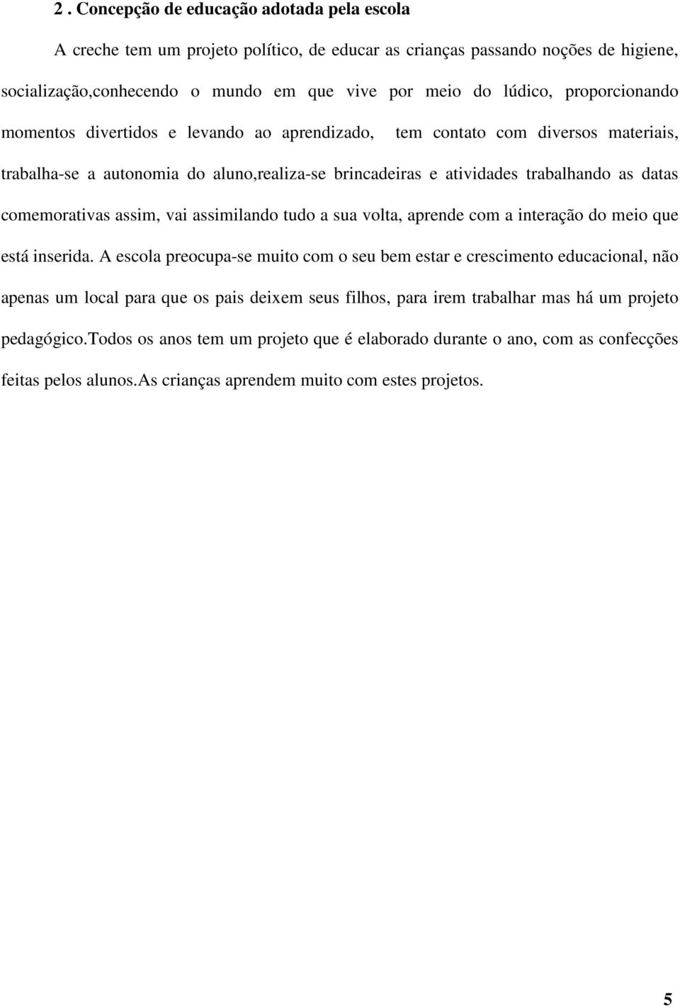 comemorativas assim, vai assimilando tudo a sua volta, aprende com a interação do meio que está inserida.