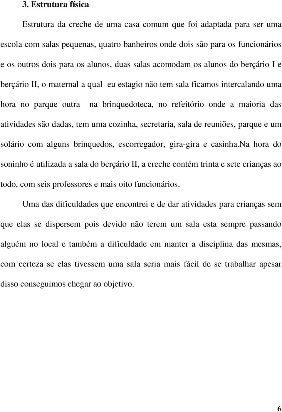 atividades são dadas, tem uma cozinha, secretaria, sala de reuniões, parque e um solário com alguns brinquedos, escorregador, gira-gira e casinha.