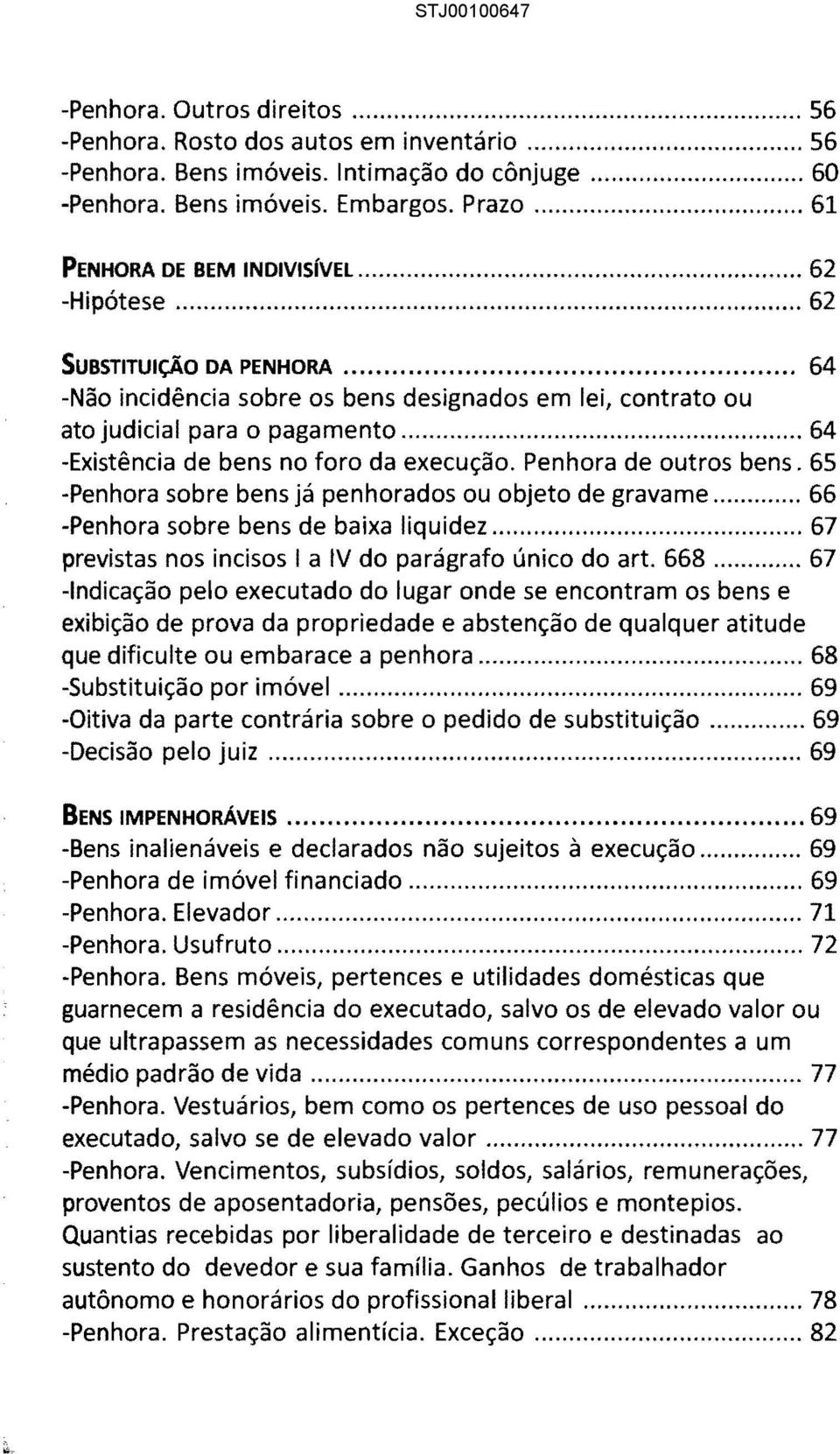 Penhora de outros bens. 65 -Penhora sobre bens já penhorados ou objeto de gravame... 66 -Penhora sobre bens de baixa liquidez... 67 previstas nos incisos I a IV do parágrafo único do art. 668.