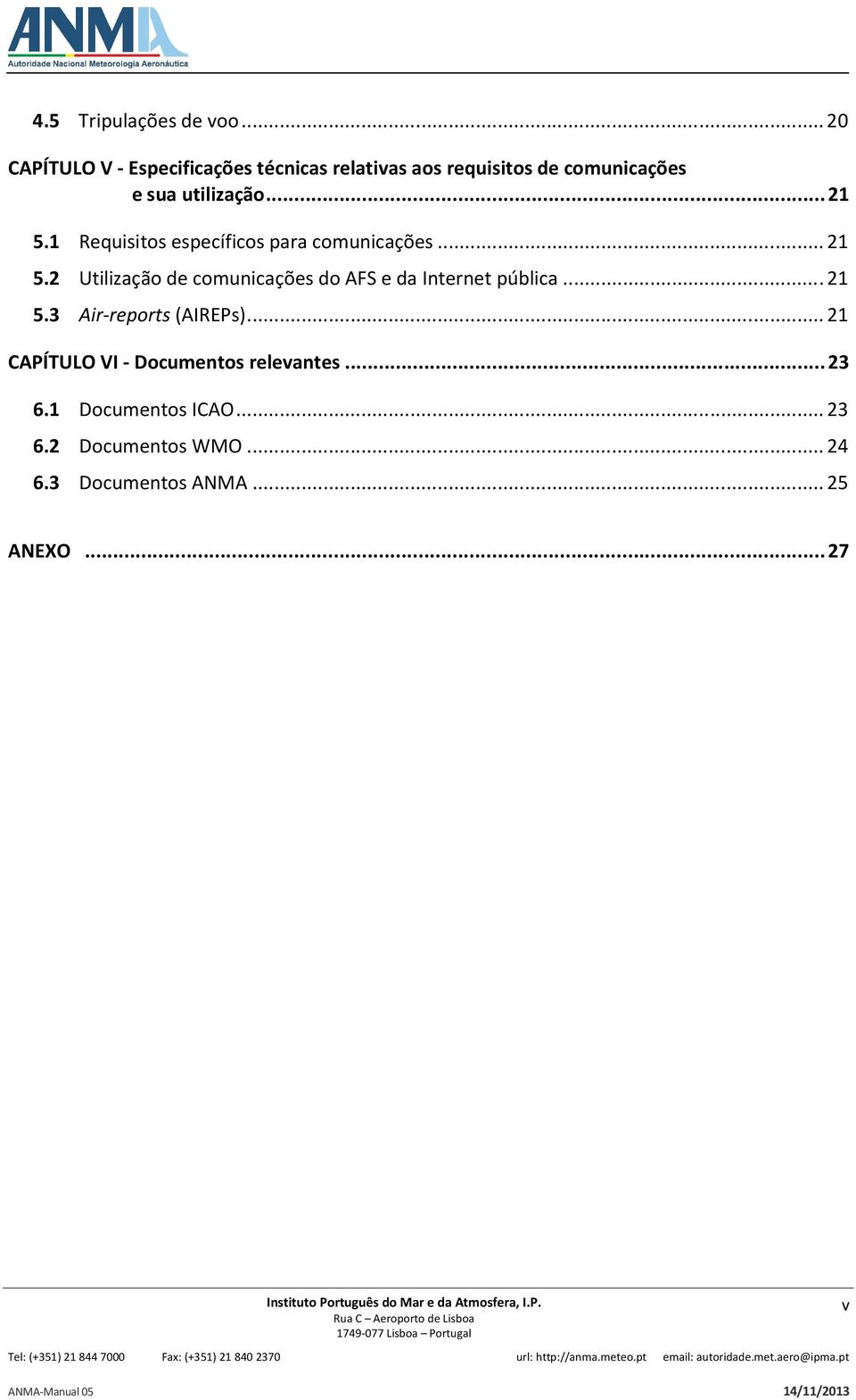 ..21 5.1 Requisitos específicos para comunicações...21 5.2 Utilização de comunicações do AFS e da Internet pública.