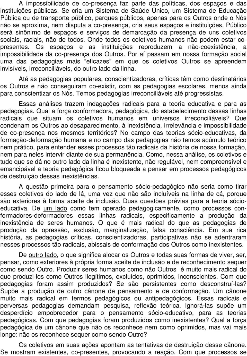 espaços e instituições. Público será sinônimo de espaços e serviços de demarcação da presença de uns coletivos sociais, raciais, não de todos.