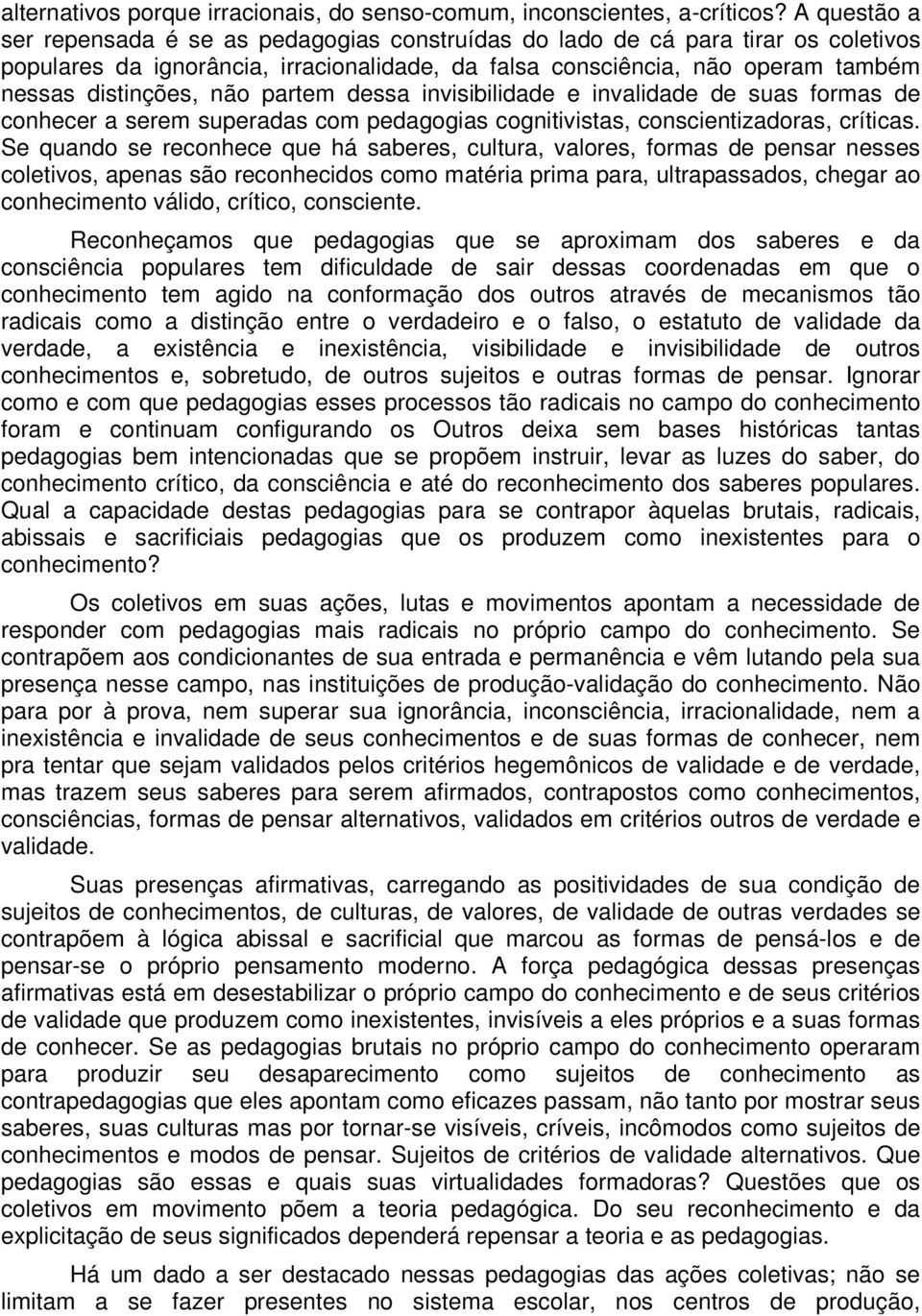 partem dessa invisibilidade e invalidade de suas formas de conhecer a serem superadas com pedagogias cognitivistas, conscientizadoras, críticas.