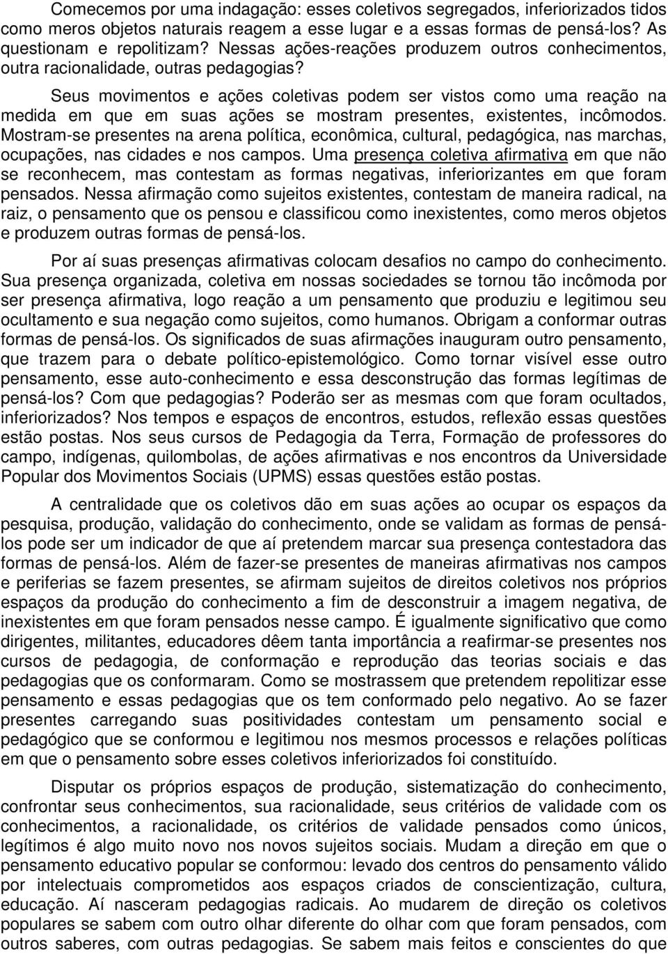 Seus movimentos e ações coletivas podem ser vistos como uma reação na medida em que em suas ações se mostram presentes, existentes, incômodos.