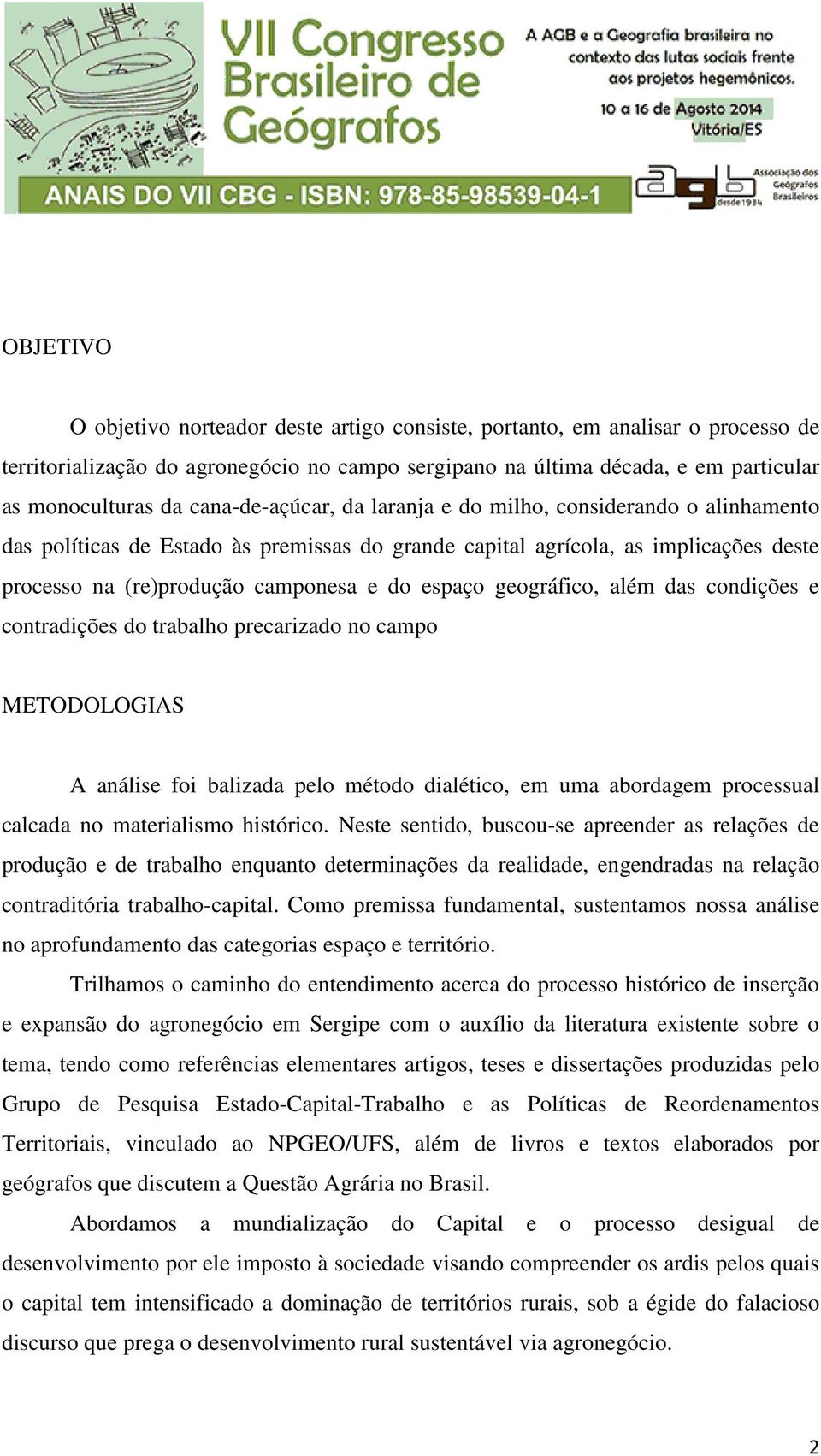 geográfico, além das condições e contradições do trabalho precarizado no campo METODOLOGIAS A análise foi balizada pelo método dialético, em uma abordagem processual calcada no materialismo histórico.