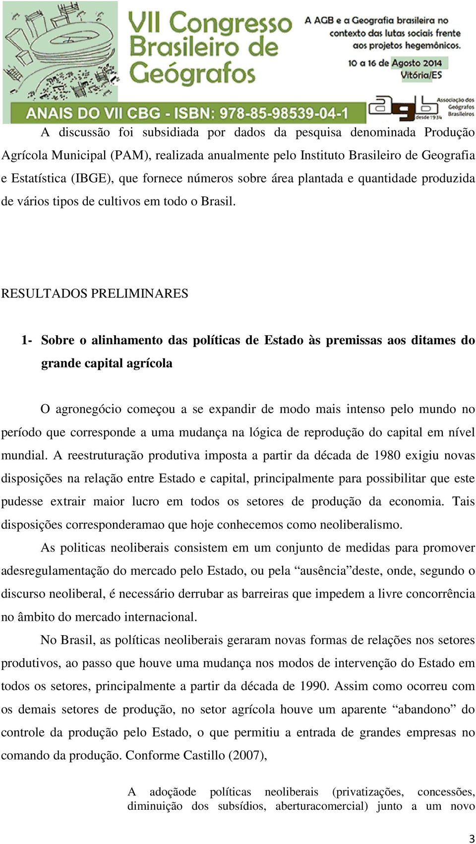 RESULTADOS PRELIMINARES 1- Sobre o alinhamento das políticas de Estado às premissas aos ditames do grande capital agrícola O agronegócio começou a se expandir de modo mais intenso pelo mundo no