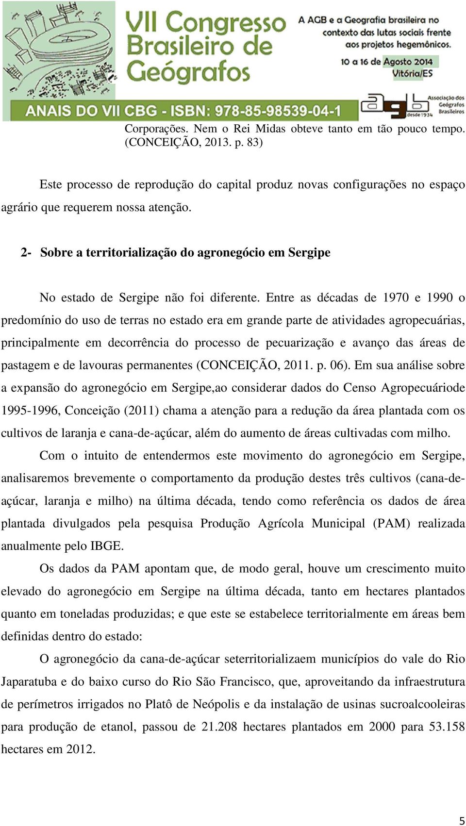 Entre as décadas de 1970 e 1990 o predomínio do uso de terras no estado era em grande parte de atividades agropecuárias, principalmente em decorrência do processo de pecuarização e avanço das áreas