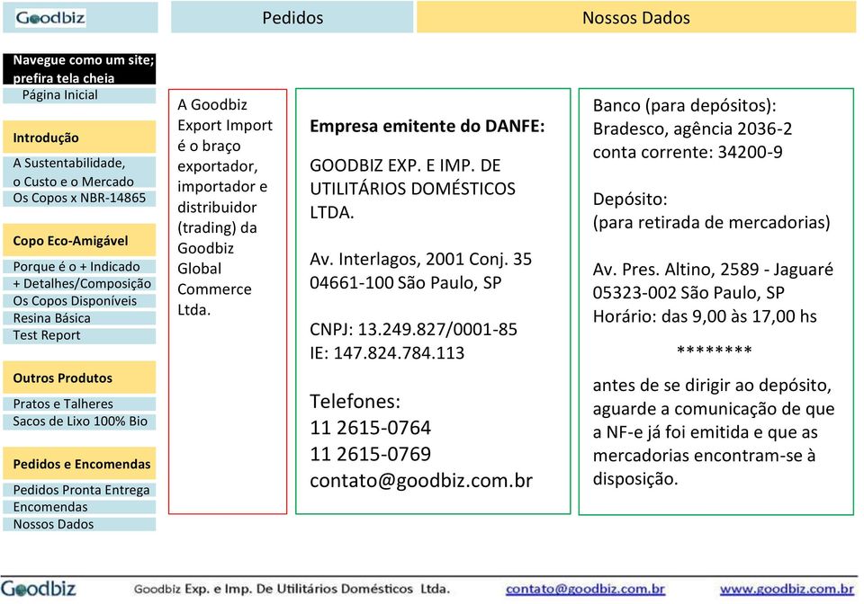 113 Banco (para depósitos): Bradesco, agência 2036-2 conta corrente: 34200-9 Depósito: (para retirada de mercadorias) Av. Pres.