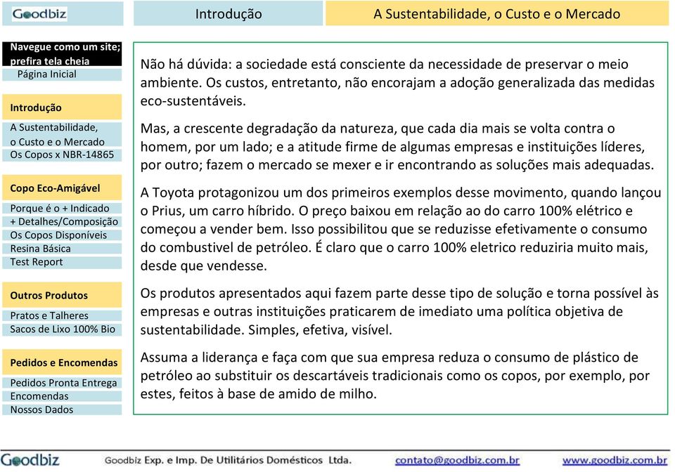 encontrando as soluções mais adequadas. A Toyota protagonizou um dos primeiros exemplos desse movimento, quando lançou o Prius, um carro híbrido.