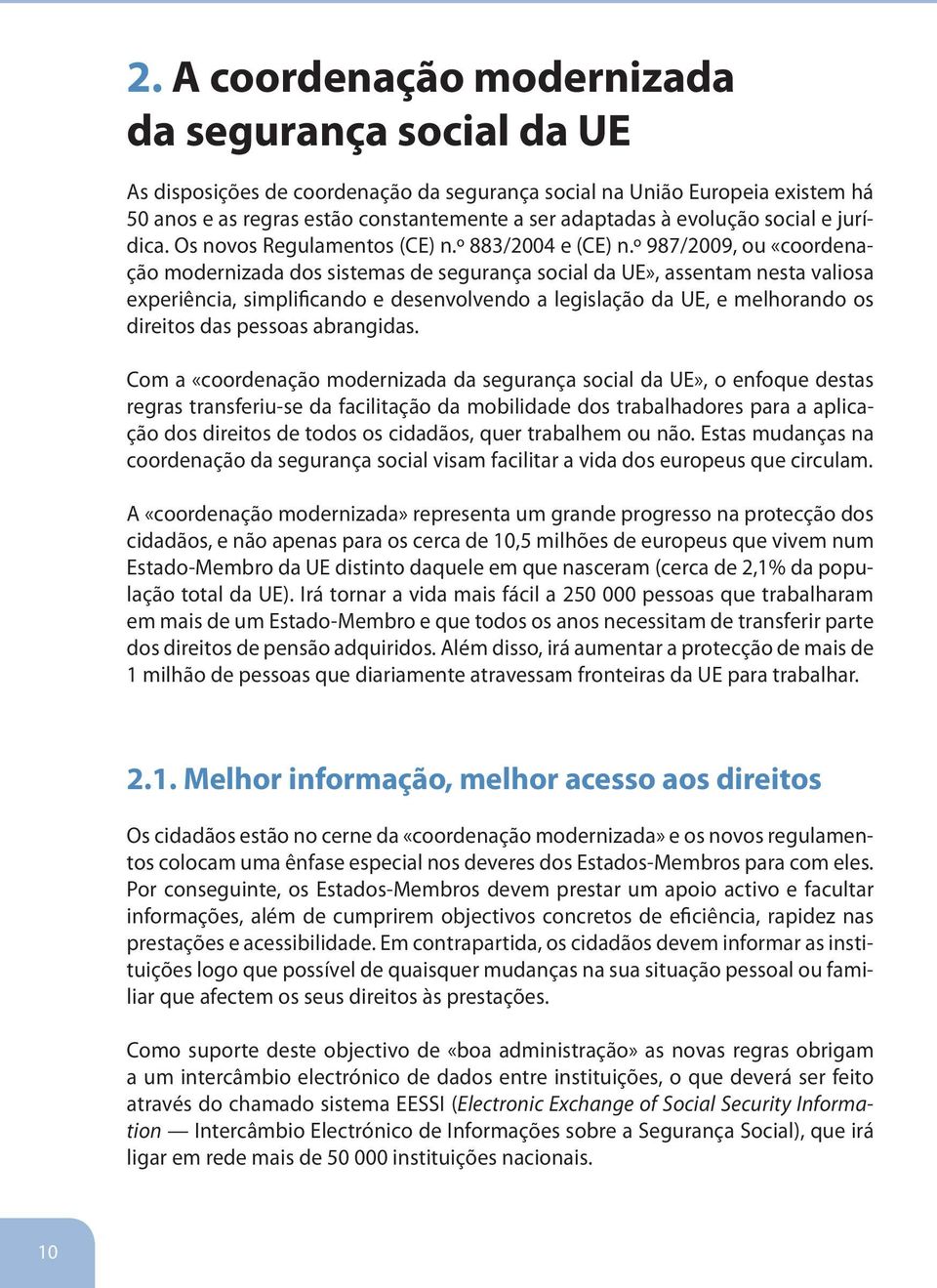 º 987/2009, ou «coordenação modernizada dos sistemas de segurança social da UE», assentam nesta valiosa experiência, simplificando e desenvolvendo a legislação da UE, e melhorando os direitos das