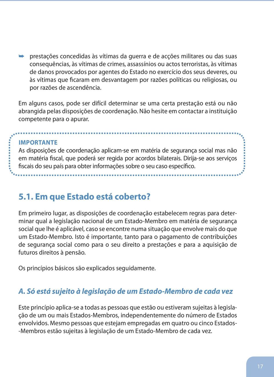 Em alguns casos, pode ser difícil determinar se uma certa prestação está ou não abrangida pelas disposições de coordenação. Não hesite em contactar a instituição competente para o apurar.