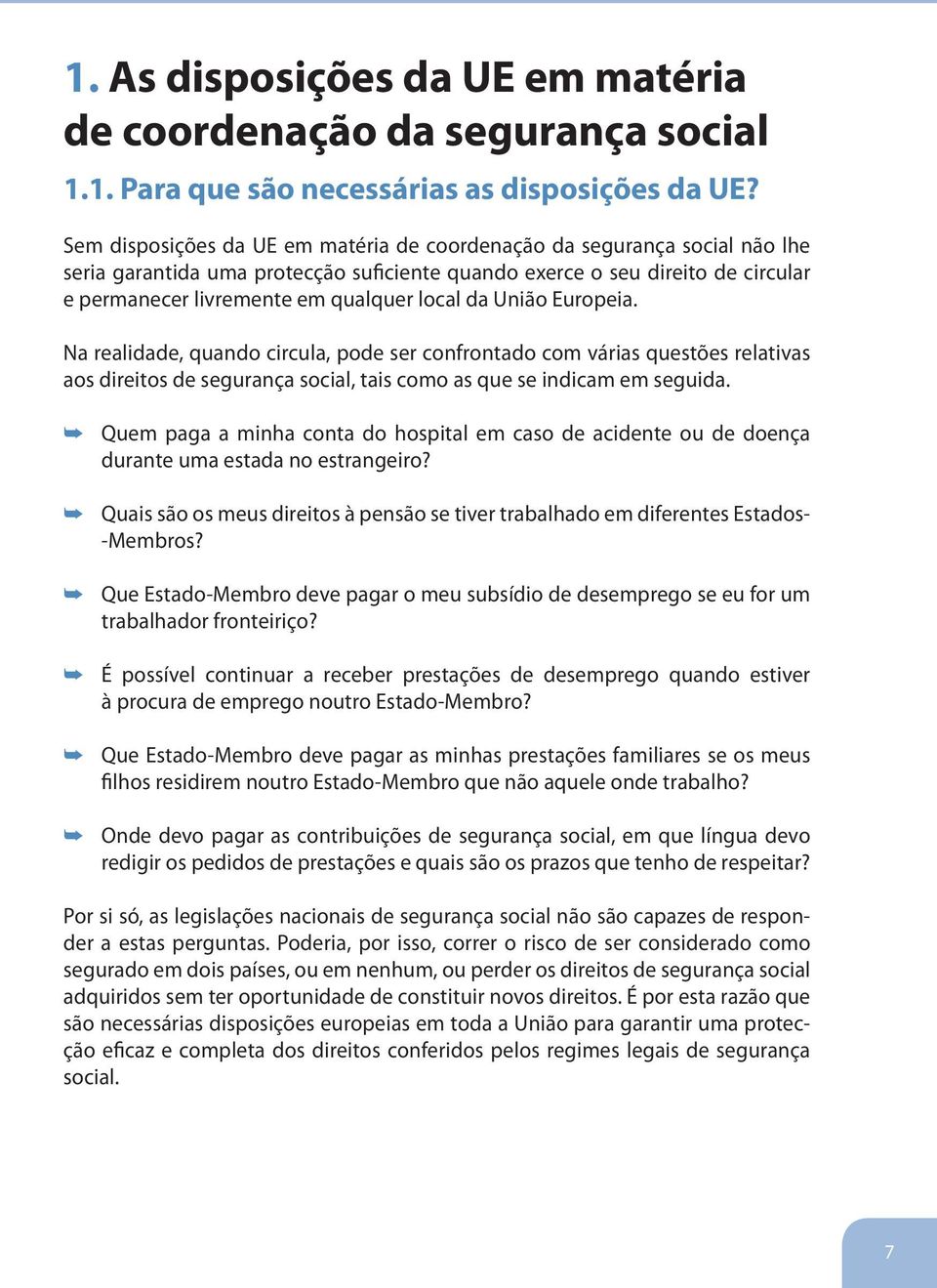 da União Europeia. Na realidade, quando circula, pode ser confrontado com várias questões relativas aos direitos de segurança social, tais como as que se indicam em seguida.