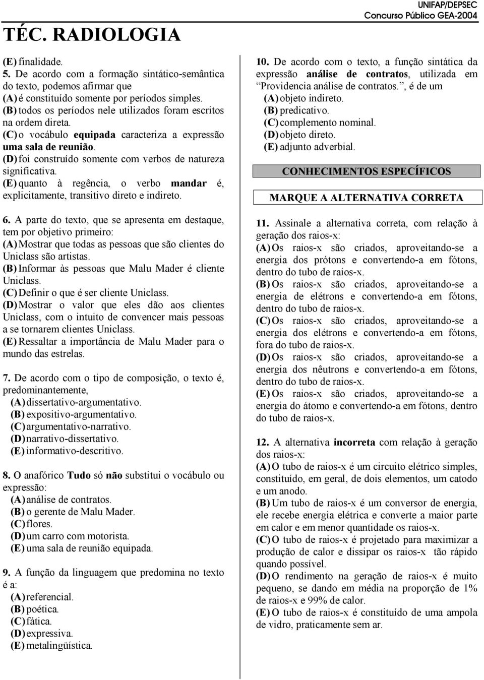 (D) foi construído somente com verbos de natureza significativa. (E) quanto à regência, o verbo mandar é, explicitamente, transitivo direto e indireto. 6.