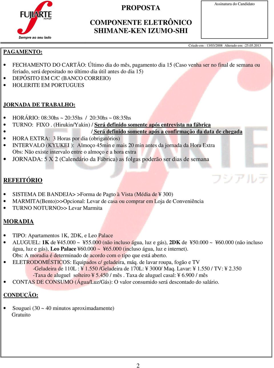 (Hirukin/Yakin) / Será definido somente após entrevista na fábrica / Será definido somente após a confirmação da data de chegada HORA EXTRA: 3 Horas por dia (obrigatórios) INTERVALO (KYUKEI ): Almoço