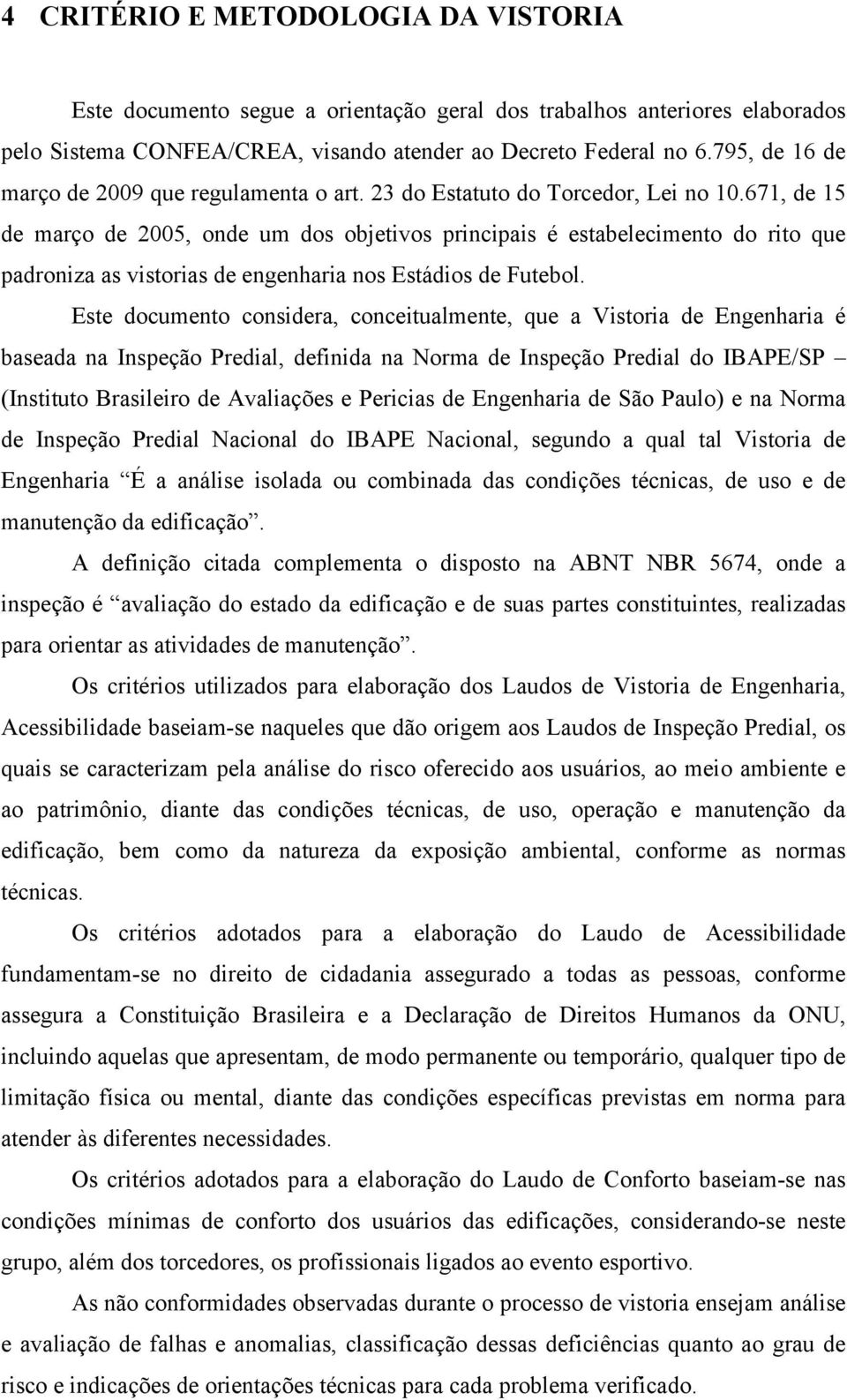 671, de 15 de março de 2005, onde um dos objetivos principais é estabelecimento do rito que padroniza as vistorias de engenharia nos Estádios de Futebol.