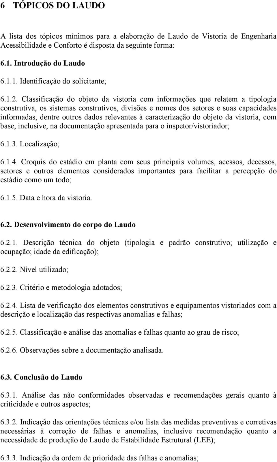 relevantes à caracterização do objeto da vistoria, com base, inclusive, na documentação apresentada para o inspetor/vistoriador; 6.1.3. Localização; 6.1.4.