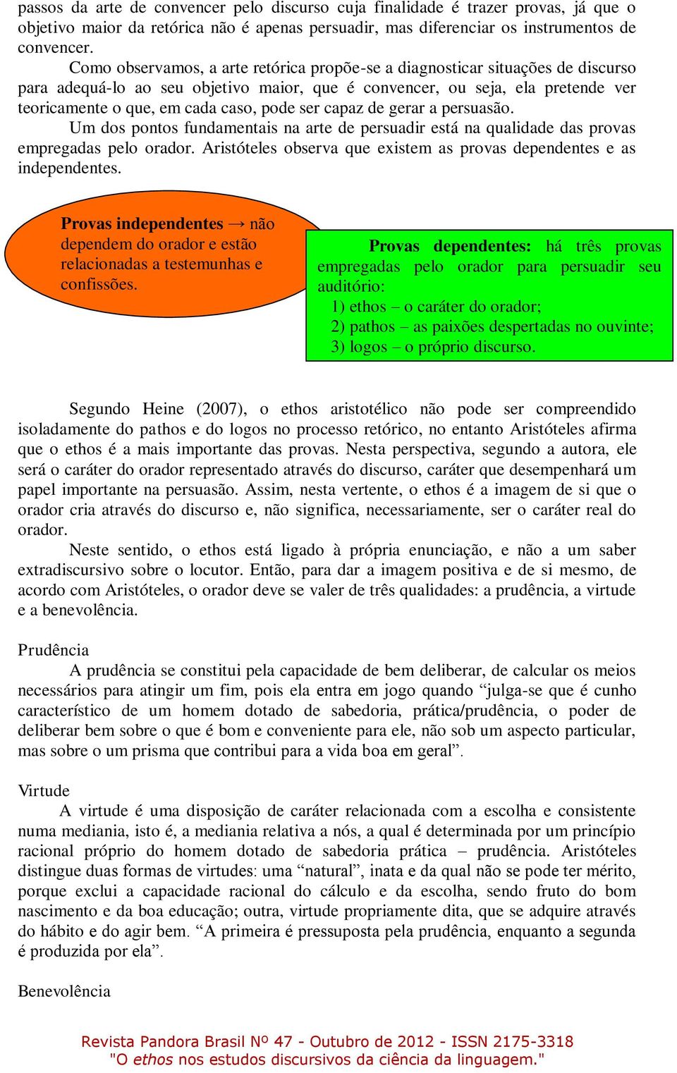 ser capaz de gerar a persuasão. Um dos pontos fundamentais na arte de persuadir está na qualidade das provas empregadas pelo orador.