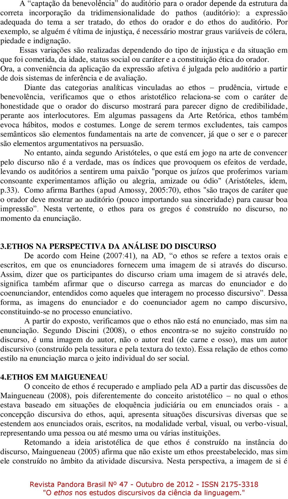 Essas variações são realizadas dependendo do tipo de injustiça e da situação em que foi cometida, da idade, status social ou caráter e a constituição ética do orador.