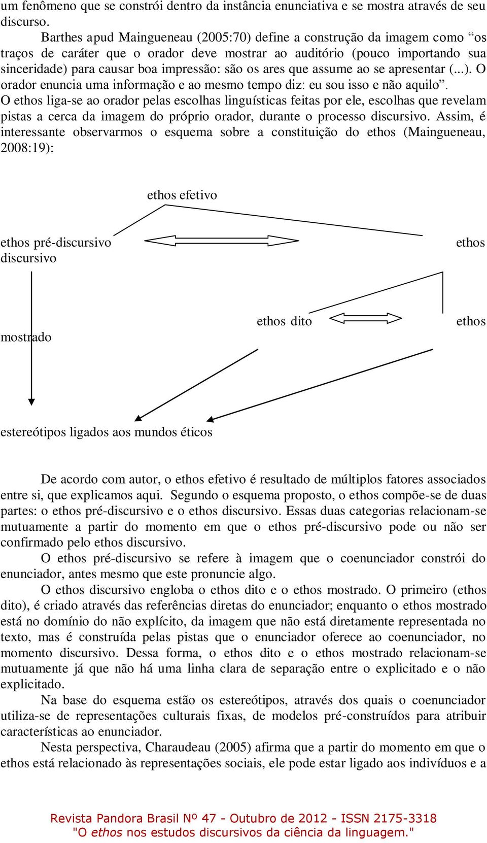 ares que assume ao se apresentar (...). O orador enuncia uma informação e ao mesmo tempo diz: eu sou isso e não aquilo.