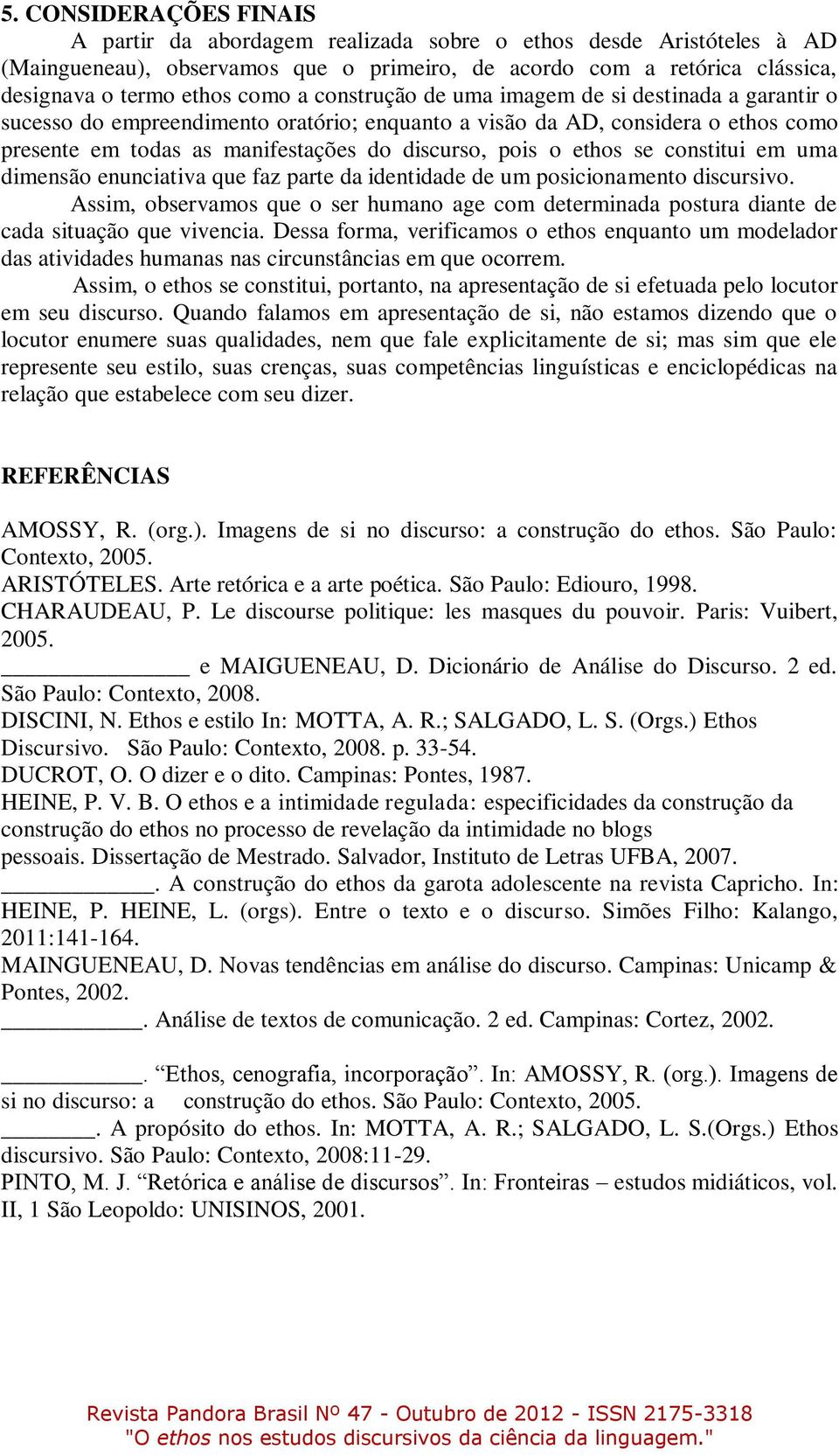 se constitui em uma dimensão enunciativa que faz parte da identidade de um posicionamento discursivo.