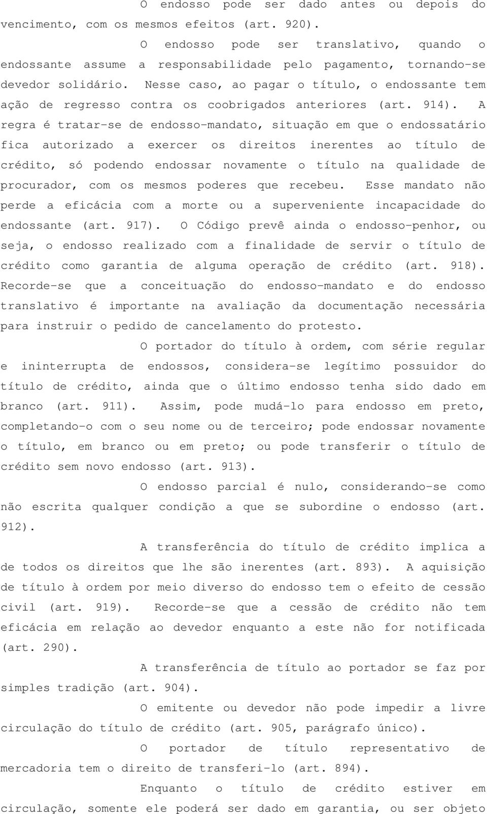 Nesse caso, ao pagar o título, o endossante tem ação de regresso contra os coobrigados anteriores (art. 914).