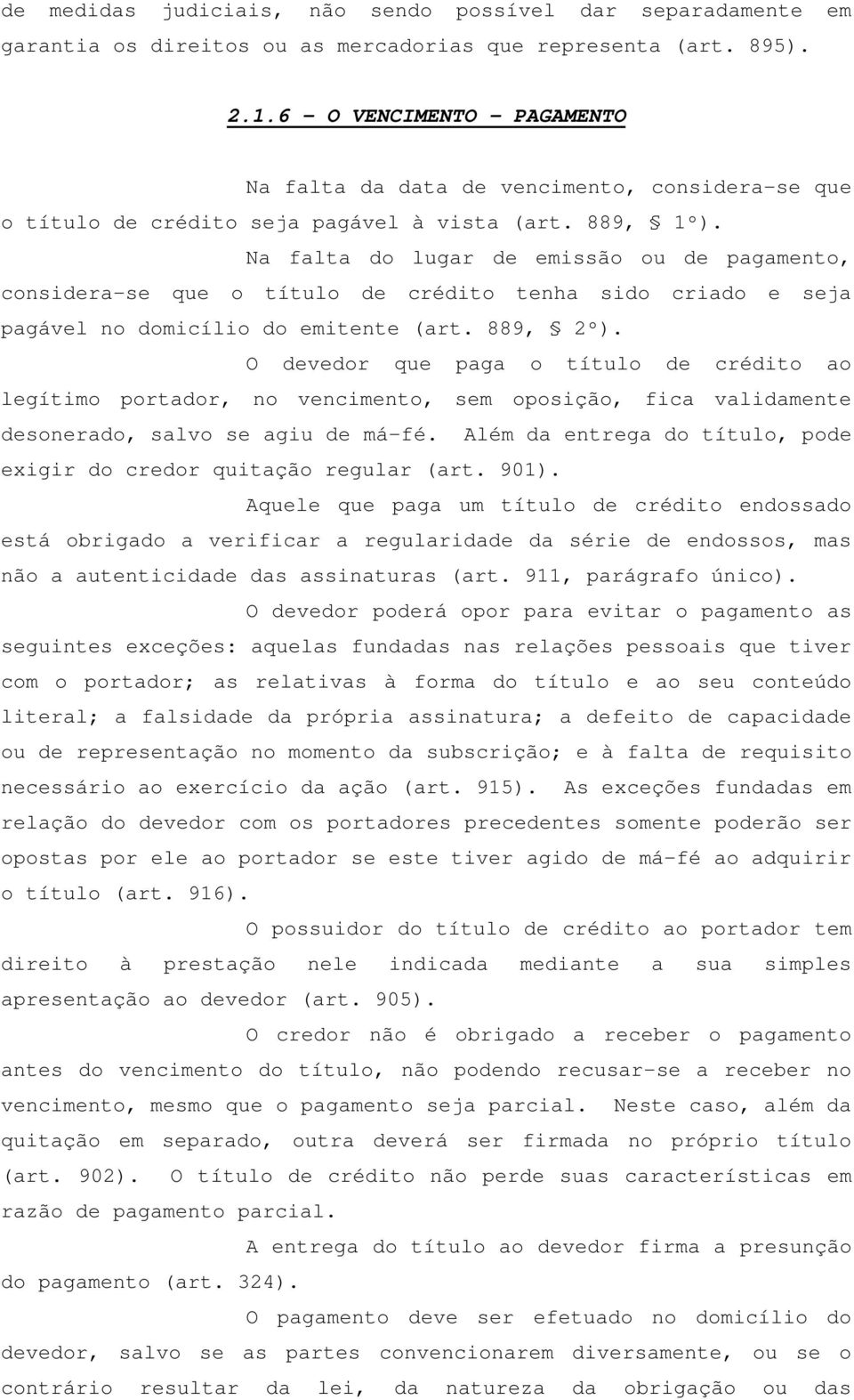 Na falta do lugar de emissão ou de pagamento, considera-se que o título de crédito tenha sido criado e seja pagável no domicílio do emitente (art. 889, 2º).