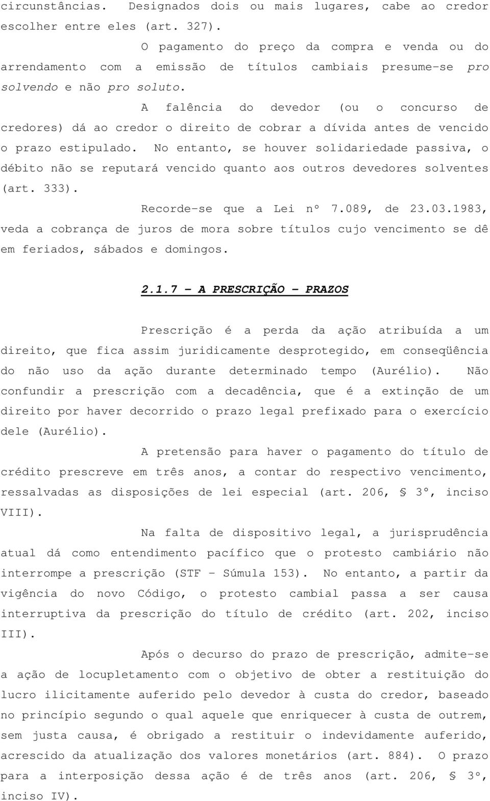 A falência do devedor (ou o concurso de credores) dá ao credor o direito de cobrar a dívida antes de vencido o prazo estipulado.