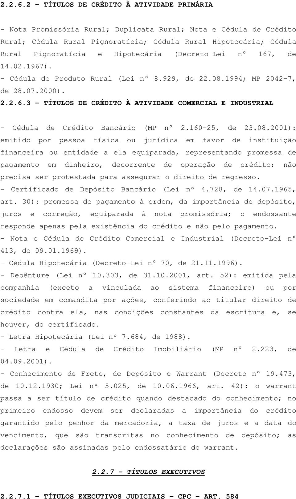 Hipotecária (Decreto-Lei n 167, de 14.02.1967). - Cédula de Produto Rural (Lei n 8.929, de 22.08.1994; MP 2042-7, de 28.07.2000).