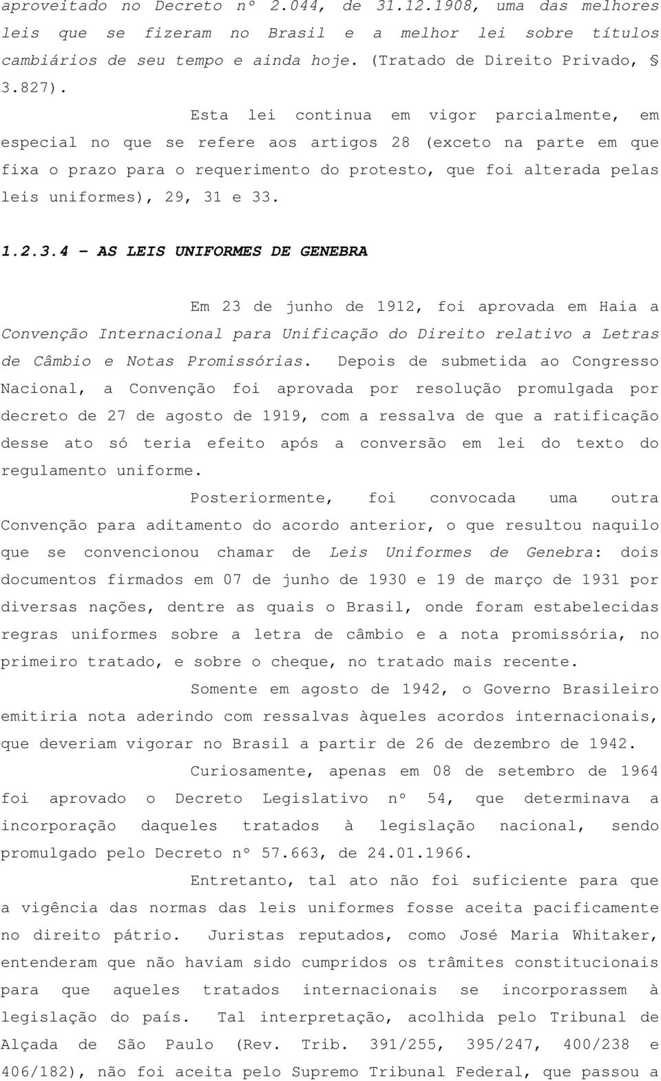 31 e 33. 1.2.3.4 - AS LEIS UNIFORMES DE GENEBRA Em 23 de junho de 1912, foi aprovada em Haia a Convenção Internacional para Unificação do Direito relativo a Letras de Câmbio e Notas Promissórias.