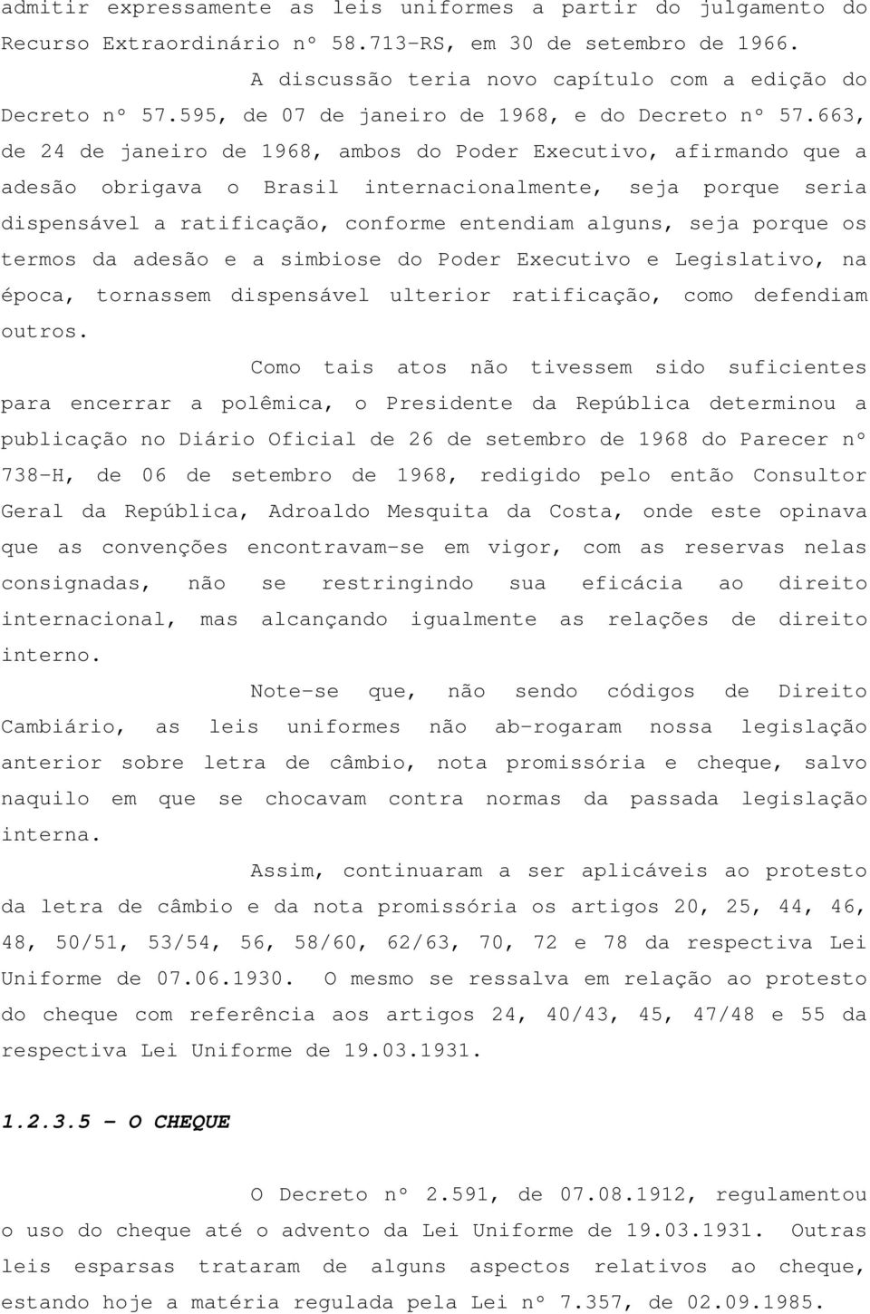 663, de 24 de janeiro de 1968, ambos do Poder Executivo, afirmando que a adesão obrigava o Brasil internacionalmente, seja porque seria dispensável a ratificação, conforme entendiam alguns, seja