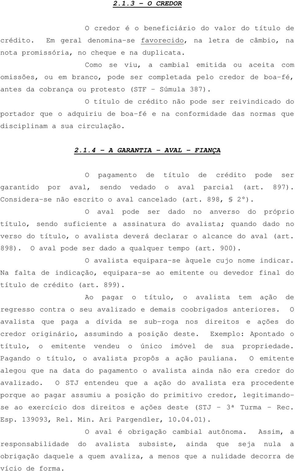 O título de crédito não pode ser reivindicado do portador que o adquiriu de boa-fé e na conformidade das normas que disciplinam a sua circulação. 2.1.