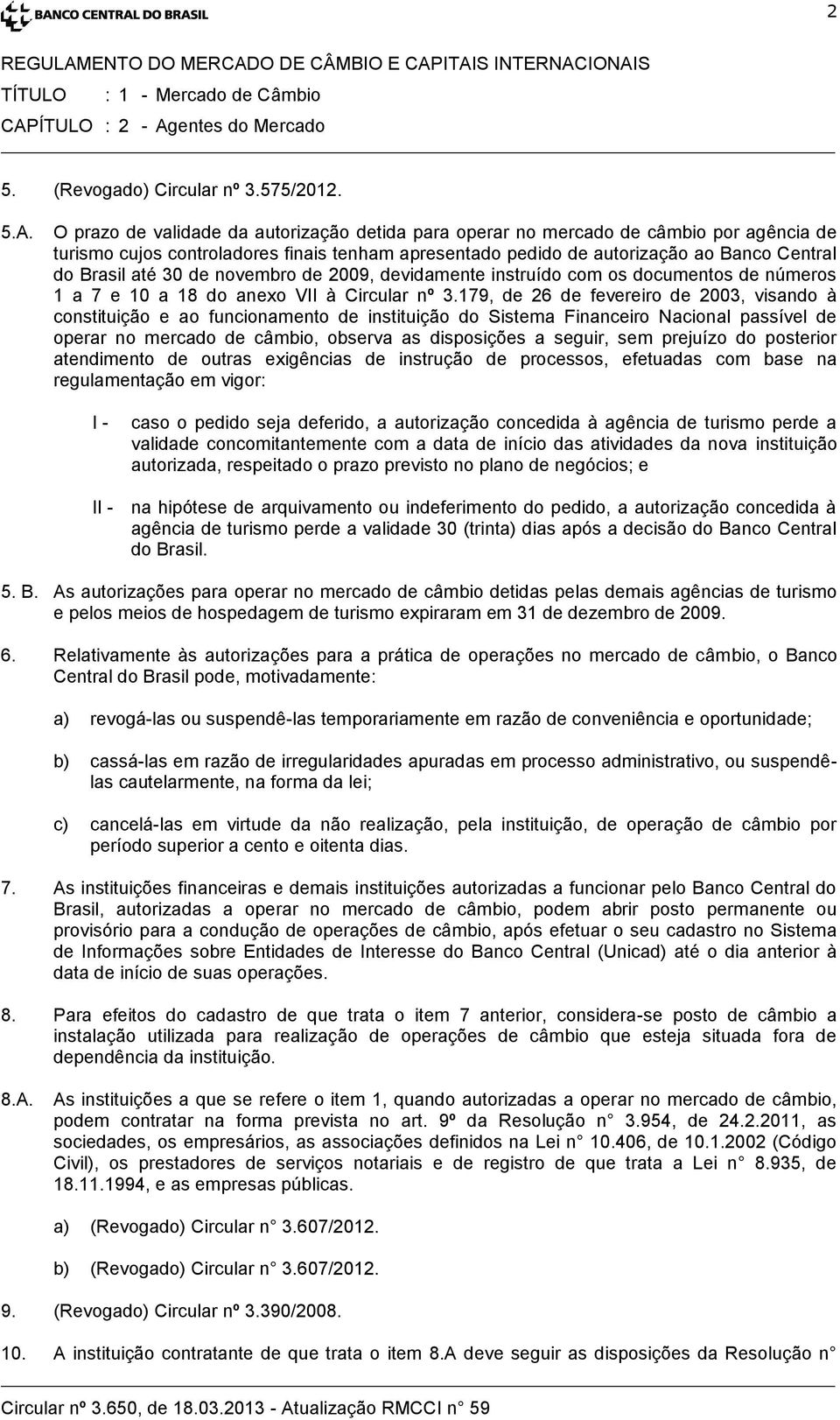 179, de 26 de fevereiro de 2003, visando à constituição e ao funcionamento de instituição do Sistema Financeiro Nacional passível de operar no mercado de câmbio, observa as disposições a seguir, sem