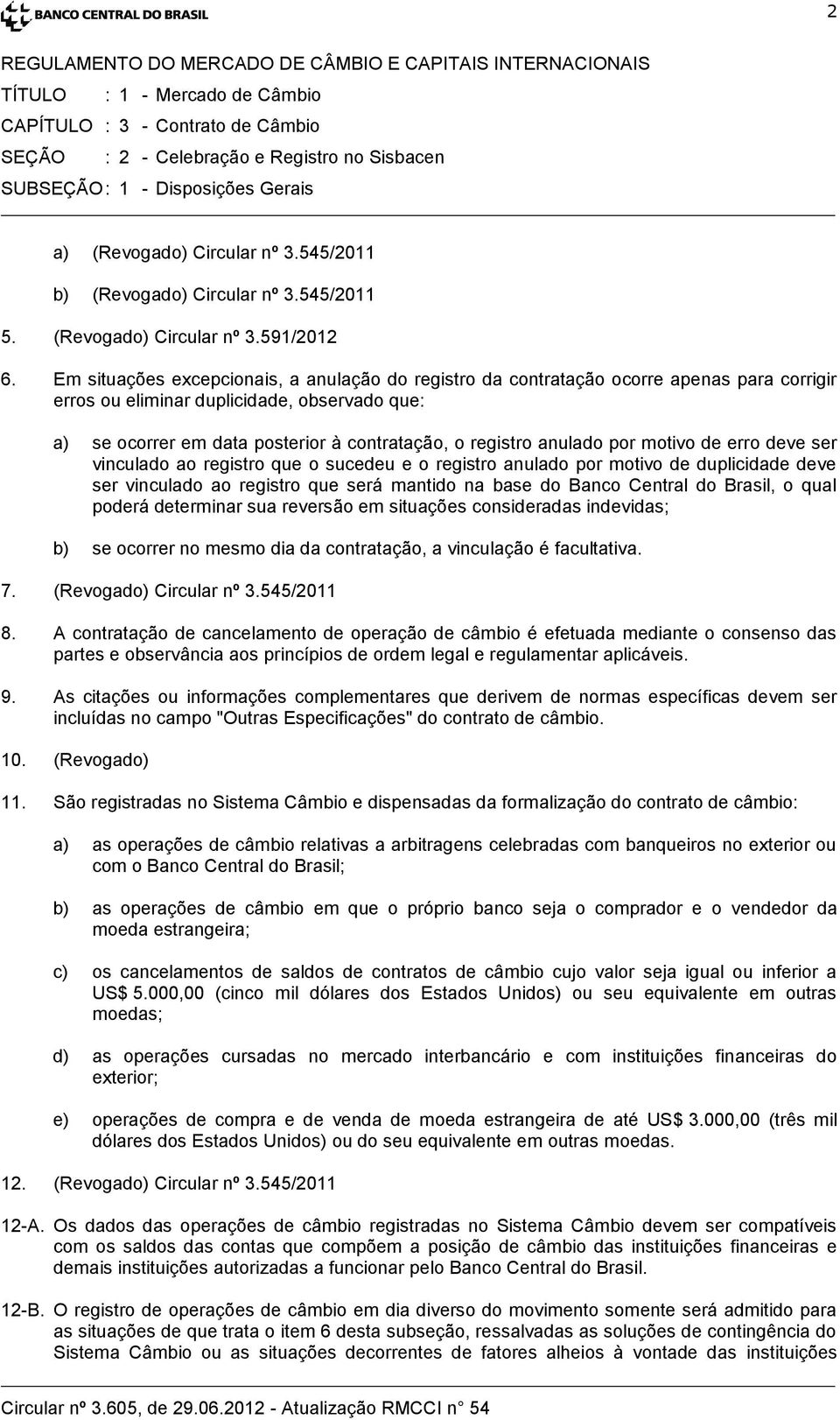 Em situações excepcionais, a anulação do registro da contratação ocorre apenas para corrigir erros ou eliminar duplicidade, observado que: a) se ocorrer em data posterior à contratação, o registro