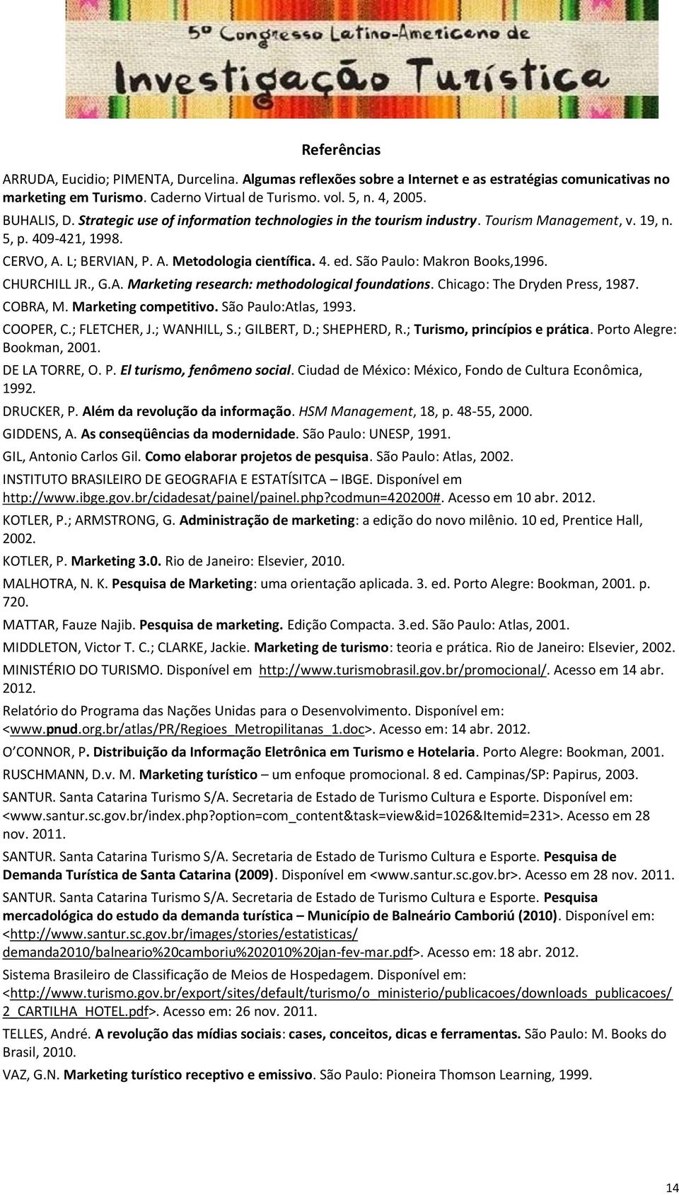 São Paulo: Makron Books,1996. CHURCHILL JR., G.A. Marketing research: methodological foundations. Chicago: The Dryden Press, 1987. COBRA, M. Marketing competitivo. São Paulo:Atlas, 1993. COOPER, C.