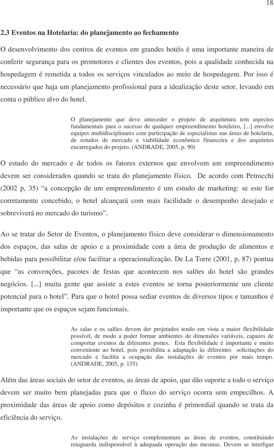 Por isso é necessário que haja um planejamento profissional para a idealização deste setor, levando em conta o público alvo do hotel.