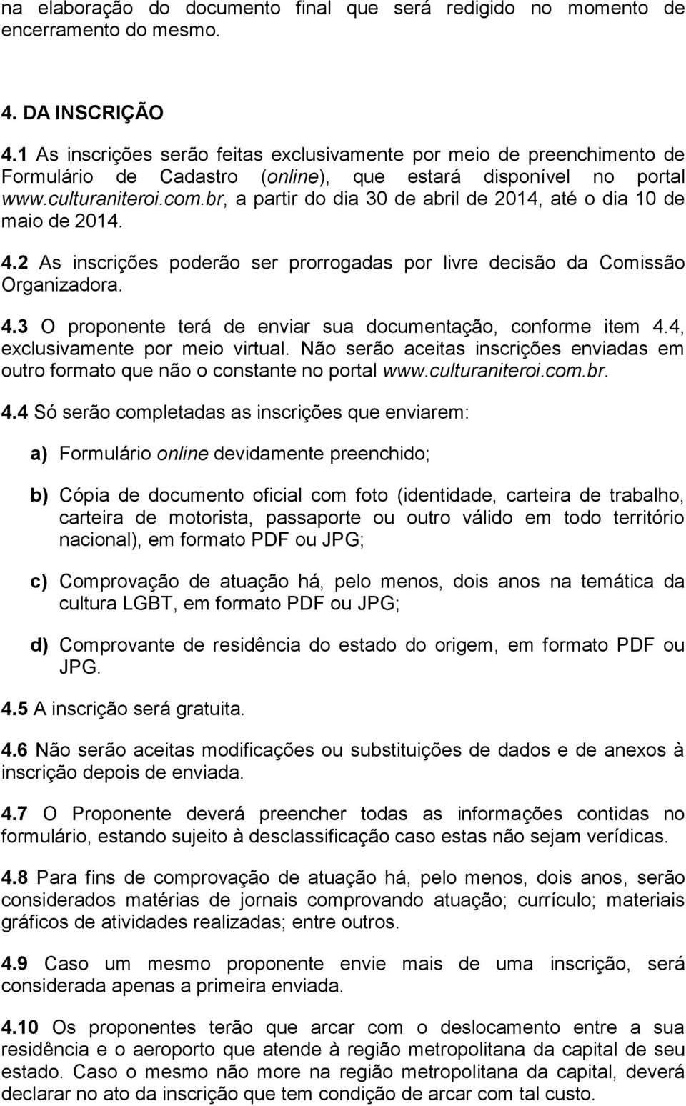 br, a partir do dia 30 de abril de 2014, até o dia 10 de maio de 2014. 4.2 As inscrições poderão ser prorrogadas por livre decisão da Comissão Organizadora. 4.3 O proponente terá de enviar sua documentação, conforme item 4.