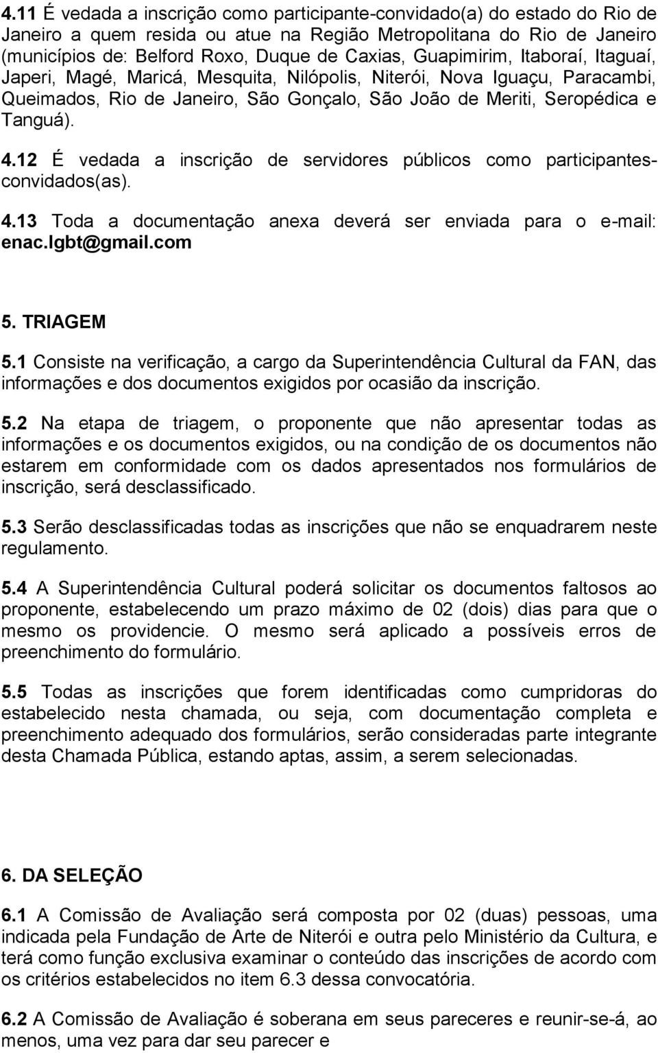 12 É vedada a inscrição de servidores públicos como participantesconvidados(as). 4.13 Toda a documentação anexa deverá ser enviada para o e-mail: enac.lgbt@gmail.com 5. TRIAGEM 5.