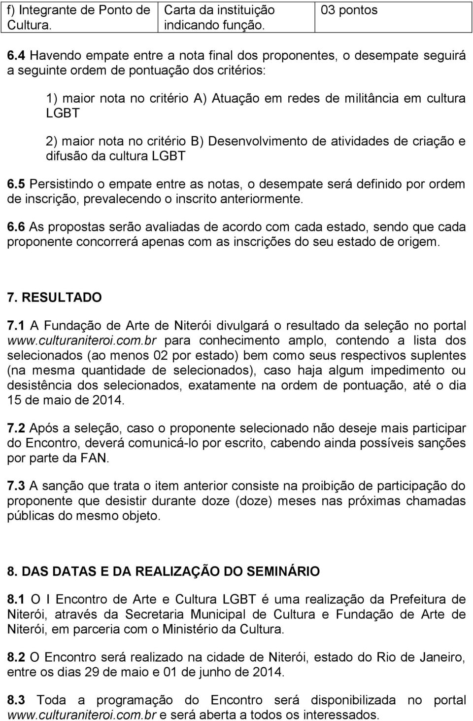 maior nota no critério B) Desenvolvimento de atividades de criação e difusão da cultura LGBT 6.