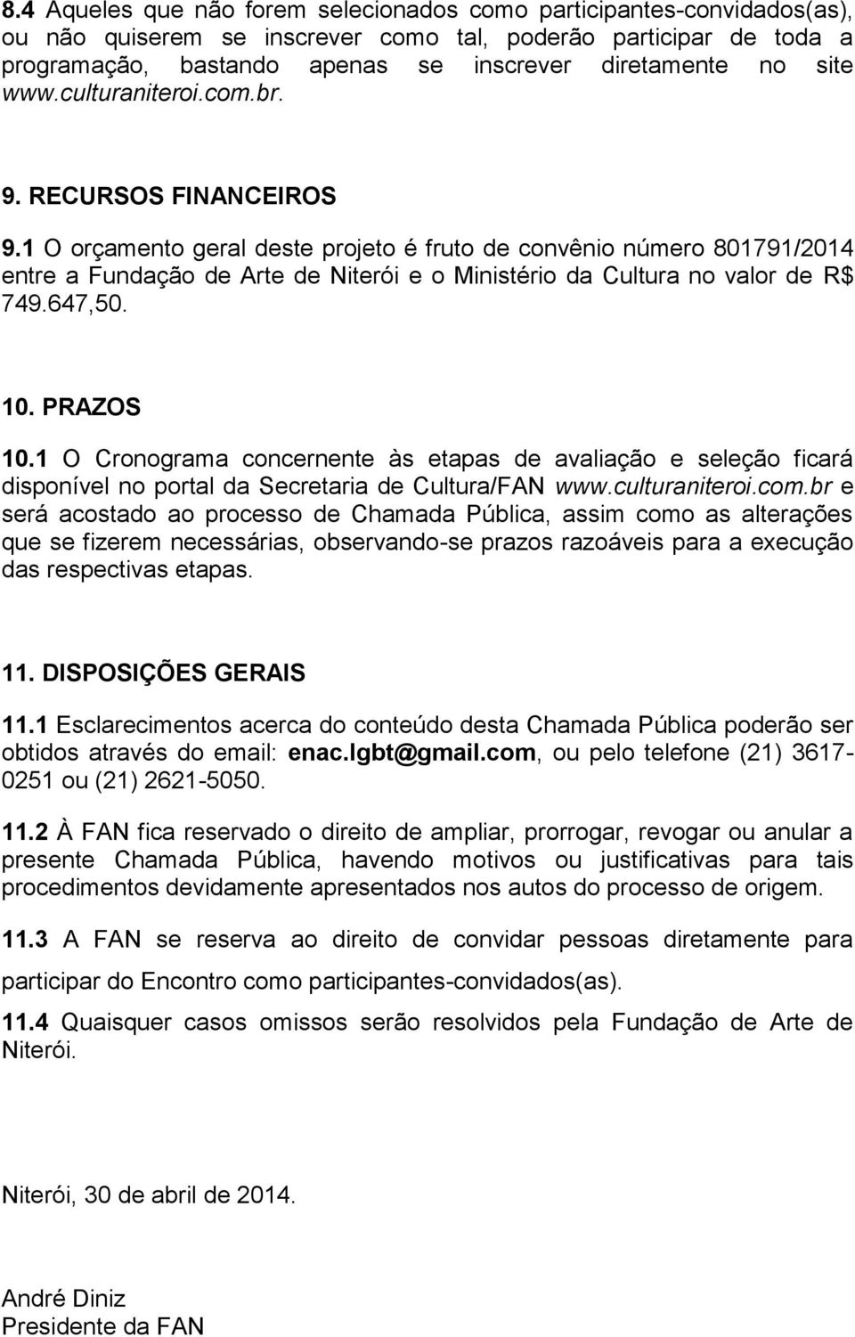 1 O orçamento geral deste projeto é fruto de convênio número 801791/2014 entre a Fundação de Arte de Niterói e o Ministério da Cultura no valor de R$ 749.647,50. 10. PRAZOS 10.