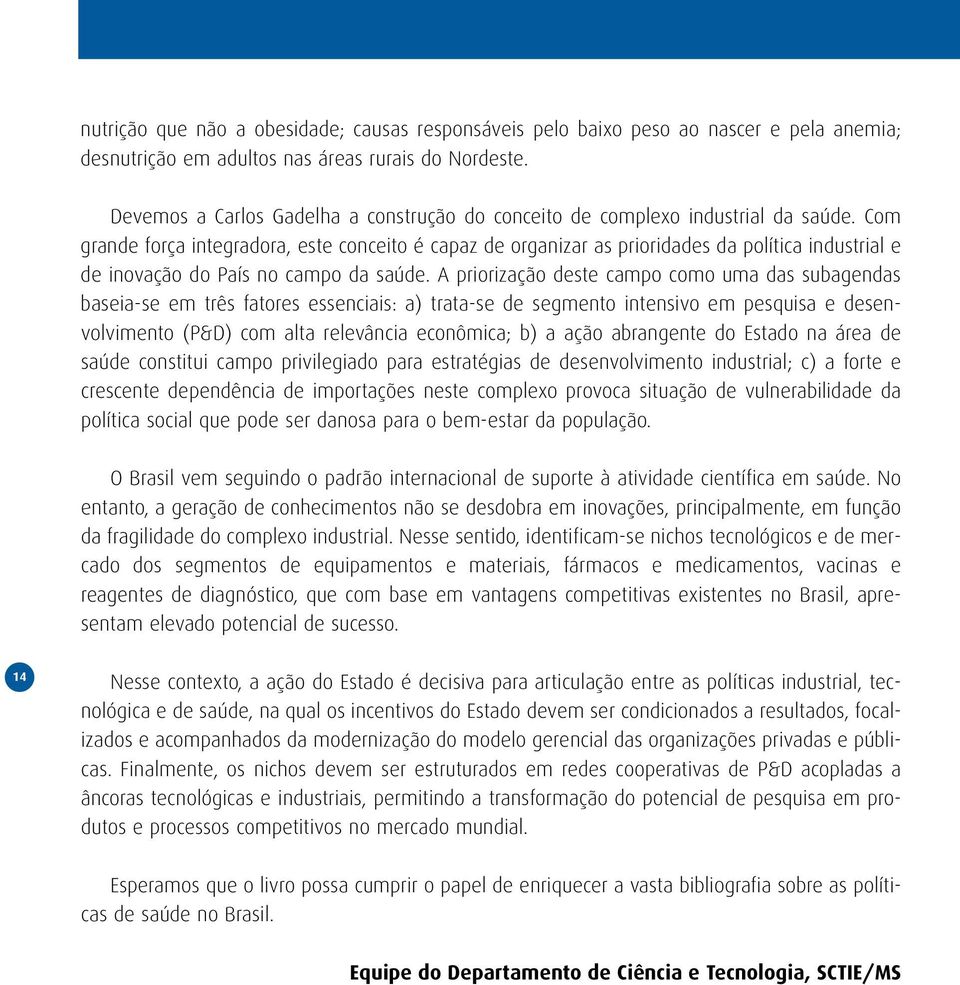 Com grande força integradora, este conceito é capaz de organizar as prioridades da política industrial e de inovação do País no campo da saúde.