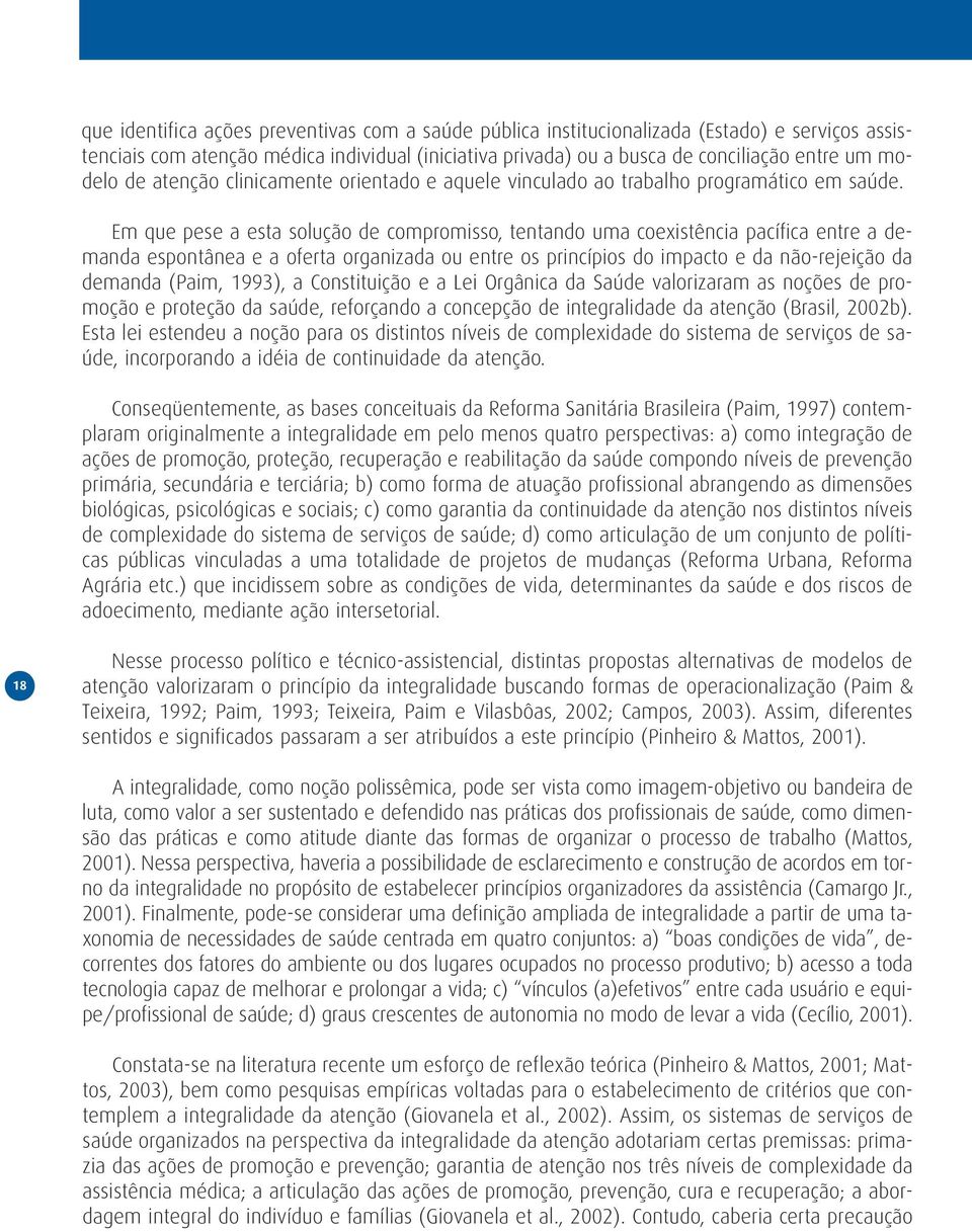 Em que pese a esta solução de compromisso, tentando uma coexistência pacífica entre a demanda espontânea e a oferta organizada ou entre os princípios do impacto e da não-rejeição da demanda (Paim,