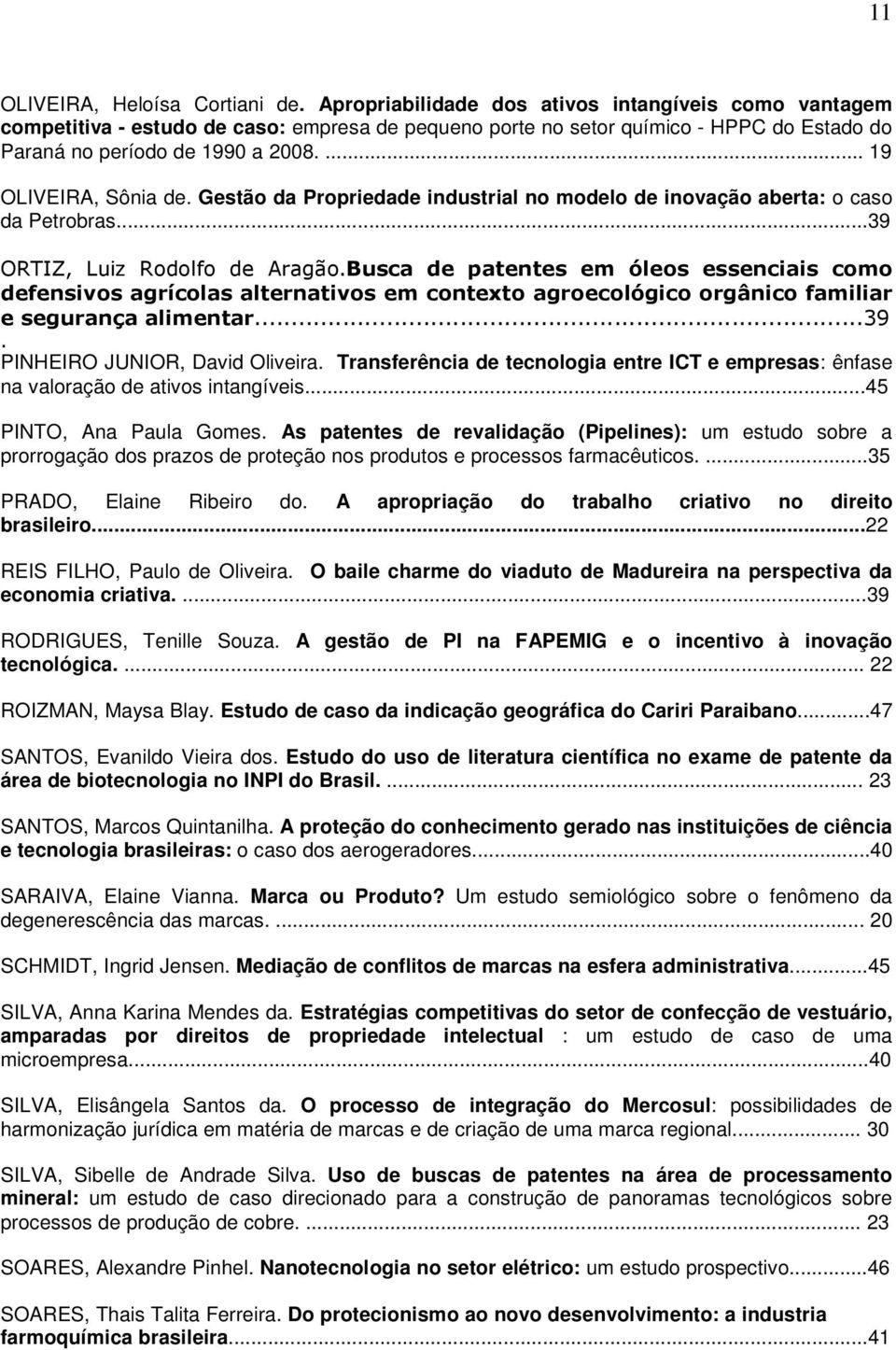 ... 19 OLIVEIRA, Sônia de. Gestão da Propriedade industrial no modelo de inovação aberta: o caso da Petrobras...39 ORTIZ, Luiz Rodolfo de Aragão.