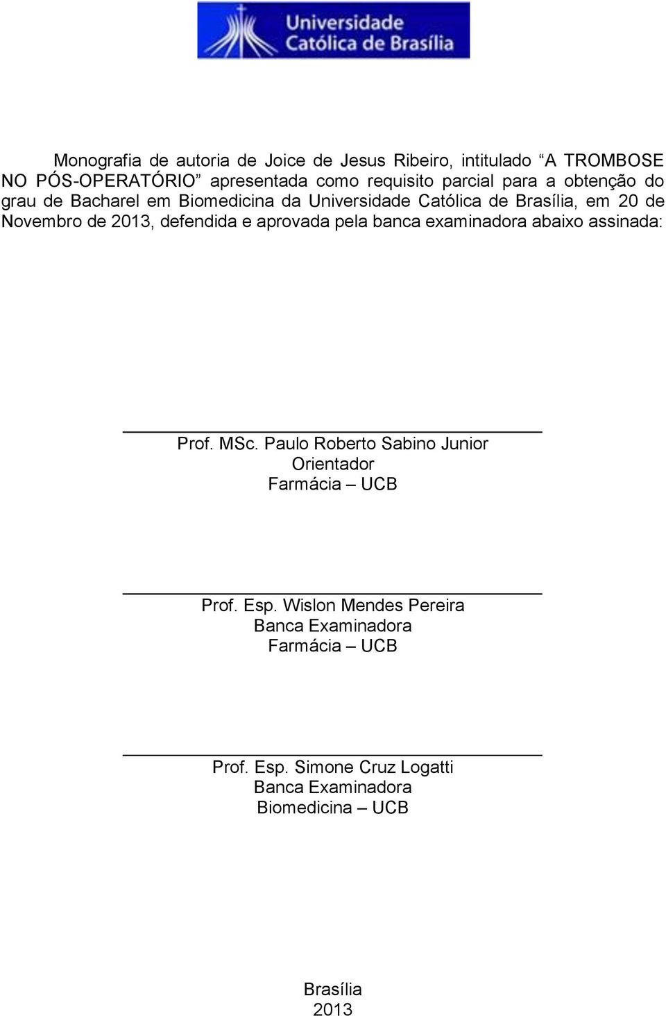 e aprovada pela banca examinadora abaixo assinada: Prof. MSc. Paulo Roberto Sabino Junior Orientador Farmácia UCB Prof. Esp.