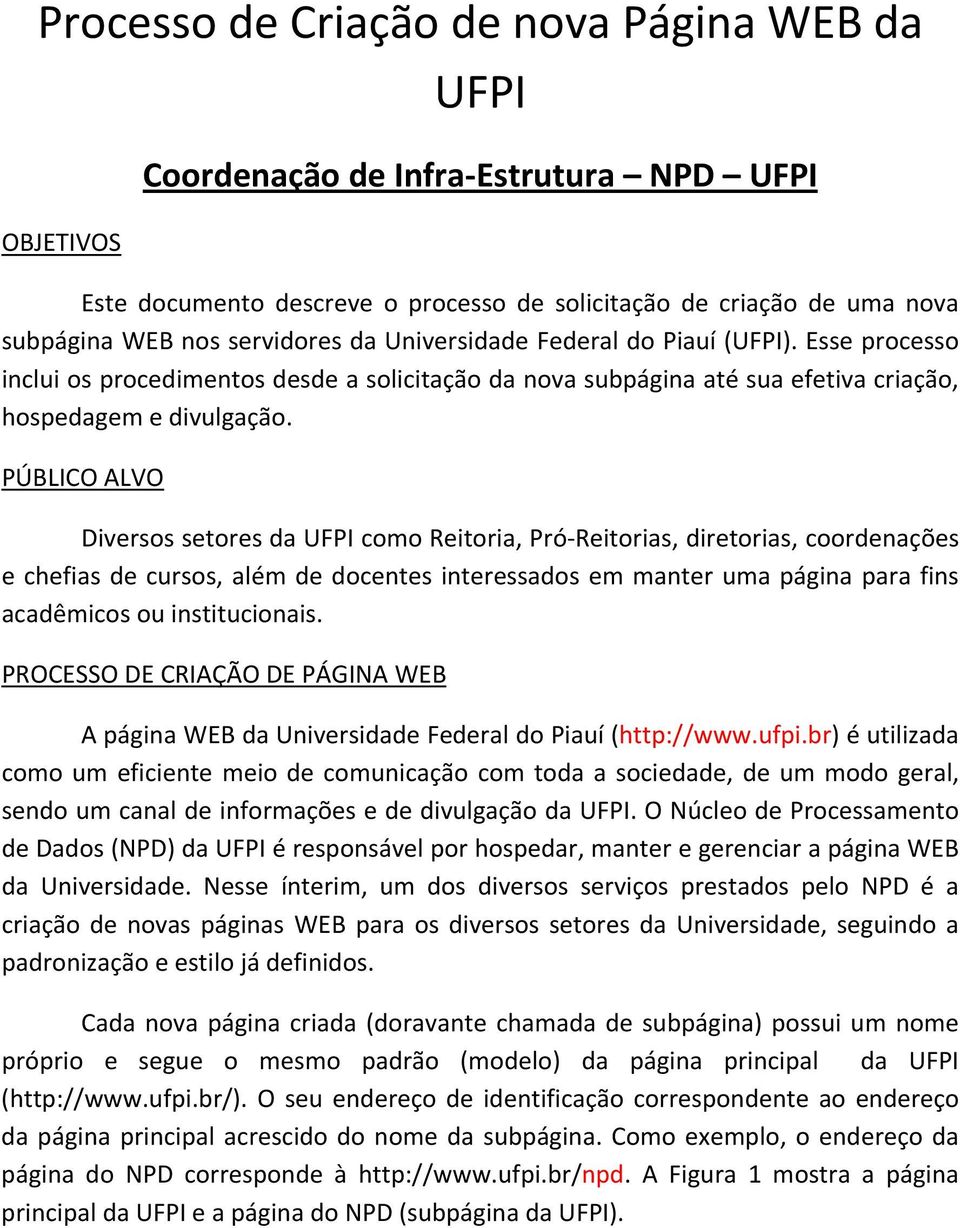 PÚBLICO ALVO Diversos setores da UFPI como Reitoria, Pró Reitorias, diretorias, coordenações e chefias de cursos, além de docentes interessados em manter uma página para fins acadêmicos ou